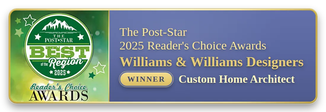 The Post-Star 2025 Reader's Choice Awards, Best of the Region: Williams & Williams Designers, winner, Custom Home Architect